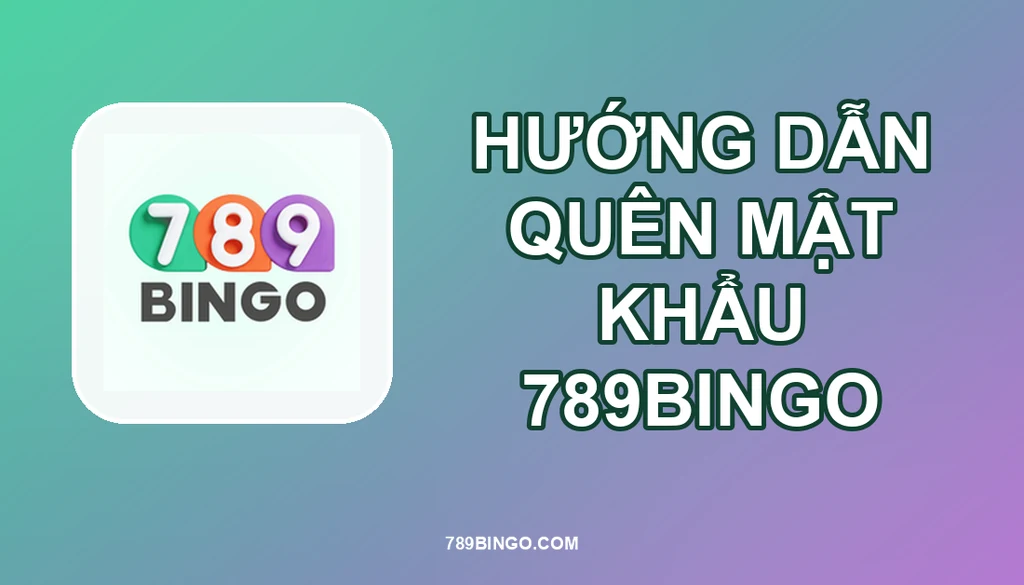HƯỚNG DẪN QUÊN MẬT KHẨU 789BINGO