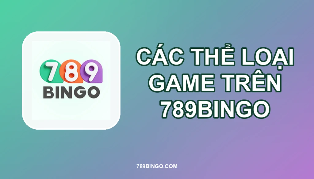 GIẢI THÍCH CÁC DANH MỤC TRÒ CHƠI 789BINGO