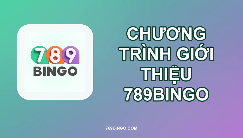 CHƯƠNG TRÌNH GIỚI THIỆU 789BINGO