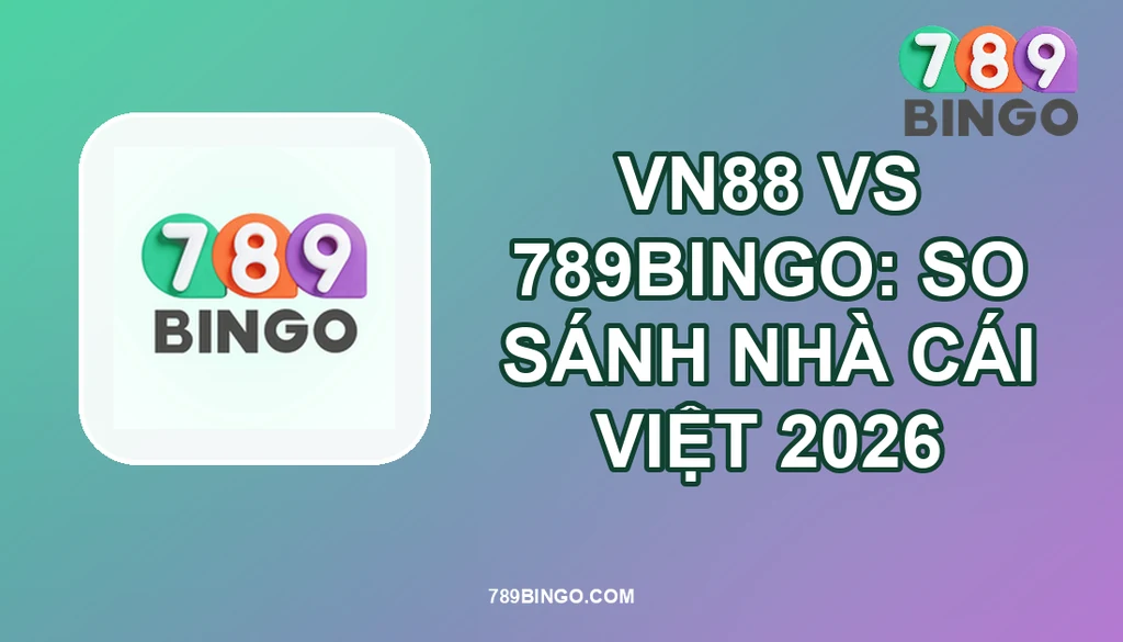 VN88 VS 789BINGO: SO SÁNH NHÀ CÁI VIỆT 2026